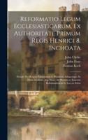 Reformatio Legum Ecclesiasticarum, Ex Authoritate Primum Regis Henrici 8. Inchoata