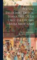 Poesías Escogidas De Sor. Juana Inés De La Cruz (La Décima Musa Mejicana)