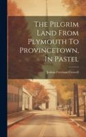 The Pilgrim Land From Plymouth To Provincetown, In Pastel