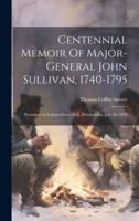 Centennial Memoir Of Major-General John Sullivan, 1740-1795