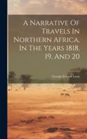 A Narrative Of Travels In Northern Africa, In The Years 1818, 19, And 20