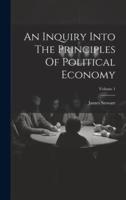 An Inquiry Into The Principles Of Political Economy; Volume 1