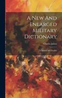 A New And Enlarged Military Dictionary
