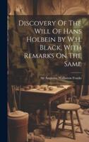 Discovery Of The Will Of Hans Holbein By W.h. Black, With Remarks On The Same
