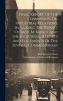 Final Report Of The Commission On Industrial Relations, Including The Report Of Basil M. Manly And The Individual Reports And Statements Of The Several Commissioners