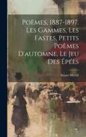Poèmes, 1887-1897. Les Gammes, Les Fastes, Petits Poèmes D'automne, Le Jeu Des Épées