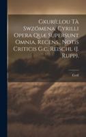 Gkuríllou Tà Swzómena. Cyrilli Opera Quæ Supersunt Omnia, Recens., Notis Criticis G.c. Reischl (J. Rupp).
