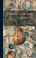 Franz Liszt And His Music