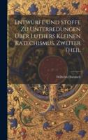 Entwürfe Und Stoffe Zu Unterredungen Über Luthers Kleinen Katechismus, Zweiter Theil