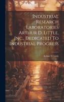 Industrial Research Laboratories Arthur D. Little, Inc., Dedicated To Industrial Progress