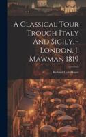 A Classical Tour Trough Italy And Sicily. - London, J. Mawman 1819