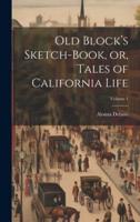 Old Block's Sketch-Book, or, Tales of California Life; Volume 1
