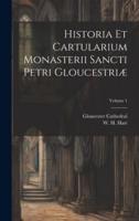 Historia Et Cartularium Monasterii Sancti Petri Gloucestriæ; Volume 1