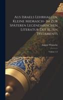 Aus Israels Lehrhallen, Kleine Midrasch- Im Zur Späteren Legendarischen Literatur Des Alten Testaments; Volume 1-2