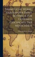 Sämmtliche Werke, Vierzehnter Band, Beyträge Zur Geheimen Geschichte Der Menschheit