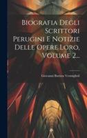Biografia Degli Scrittori Perugini E Notizie Delle Opere Loro, Volume 2...