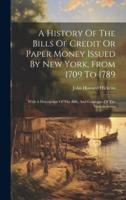 A History Of The Bills Of Credit Or Paper Money Issued By New York, From 1709 To 1789