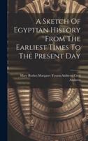 A Sketch Of Egyptian History From The Earliest Times To The Present Day
