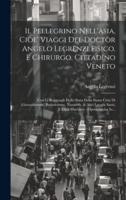 Il Pellegrino Nell'asia, Cioe' Viaggi Del Doctor Angelo Legrenzi Fisico, E Chirurgo, Cittadino Veneto