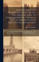 Travels Through Swisserland, Italy, Sicily, The Greek Islands, To Constantinople, Through Part Of Greece, Ragusa And The Dalmatian Isles