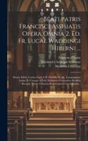 Beati Patris Francisci Assisiatis Opera Omnia 2. Ed. Fr. Lucae Waddingi Hiberni ...