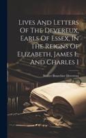 Lives And Letters Of The Devereux, Earls Of Essex, In The Reigns Of Elizabeth, James I., And Charles I