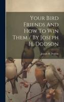 Your Bird Friends And How To Win Them / By Joseph H. Dodson