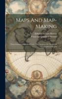 Maps And Map-Making; Three Lectures Delivered Under The Auspices Of The Royal Geographical Society