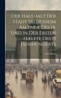 Der Haushalt Der Stadt Hildesheim Am Ende Des 14. Und in Der Ersten Hælfte Des 15 Jahrhunderts