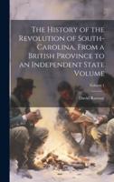 The History of the Revolution of South-Carolina, From a British Province to an Independent State Volume; Volume 1