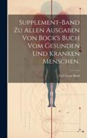 Supplement-Band Zu Allen Ausgaben Von Bock's Buch Vom Gesunden Und Kranken Menschen.