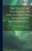 Das Deutsche Evangelische Kirchenlied Des Siebzehnten Jahrhunderts.