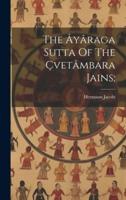 The Âyâraga Sutta Of The Çvetâmbara Jains;