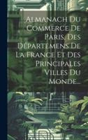 Almanach Du Commerce De Paris, Des Départemens De La France Et Des Principales Villes Du Monde...