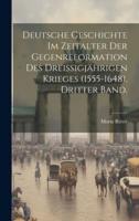 Deutsche Geschichte Im Zeitalter Der Gegenreformation Des Dreissigjährigen Krieges (1555-1648). Dritter Band.