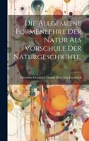 Die Allgemeine Formenlehre Der Natur Als Vorschule Der Naturgeschichte.