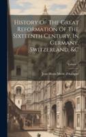 History Of The Great Reformation Of The Sixteenth Century, In Germany, Switzerland, &C; Volume 1