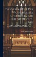 Das Sakrament Des Wahren Leibes Und Blutes Jesu Christi. Beicht- Und Communionbuch.