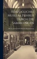 Herzogliches Museum. Führer Durch Die Sammlungen