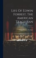 Life Of Edwin Forrest, The American Tragedian; Volume 1