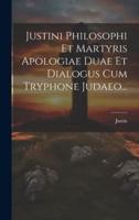 Justini Philosophi Et Martyris Apologiae Duae Et Dialogus Cum Tryphone Judaeo...