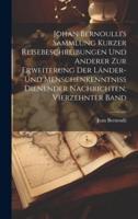 Johan Bernoulli's Sammlung Kurzer Reisebeschreibungen Und Anderer Zur Erweiterung Der Länder- Und Menschenkenntniss Dienender Nachrichten, Vierzehnter Band