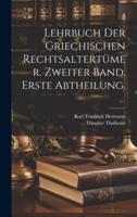 Lehrbuch Der Griechischen Rechtsaltertümer. Zweiter Band. Erste Abtheilung.