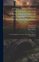 Living Christianity Delineated, In The Diaries And Letters Of Two Eminently Pious Persons Lately Deceased