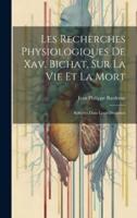Les Recherches Physiologiques De Xav. Bichat, Sur La Vie Et La Mort