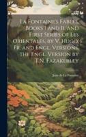 La Fontaine's Fables, Books I and Ii, and First Series of Les Orientales, by V. Hugo. Fr. And Engl. Versions, the Engl. Version by T.N. Fazakerley
