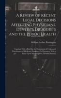 A Review of Recent Legal Decisions Affecting Physicians, Dentists Druggists and the Public Health