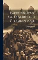 L'afghanistan, Ou Description Geographique