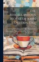 The Miscellaneous Works of John Dryden, Esq;