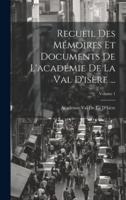 Recueil Des Mémoires Et Documents De L'académie De La Val D'isère ...; Volume 1